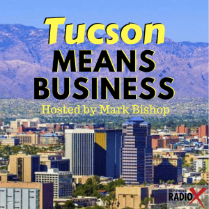 Tucson Business Radio – Tucson Means Business ep3