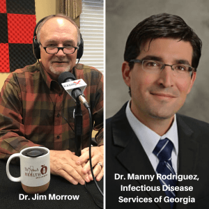 To Your Health With Dr. Jim Morrow:  Episode 33, Covid-19 Hard Truths and Science, with Dr. Manny Rodriguez, Infectious Disease Services of Georgia