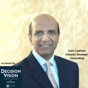 Decision Vision Episode 71: What Decisions Do I Have to Make For My Business to Survive Covid-19? – An Interview with Zahir Ladhani, Velocity Strategic Consulting