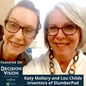 Decision Vision Episode 121: Should I Pitch on Shark Tank? – An Interview with Katy Mallory and Lou Childs, SlumberPod