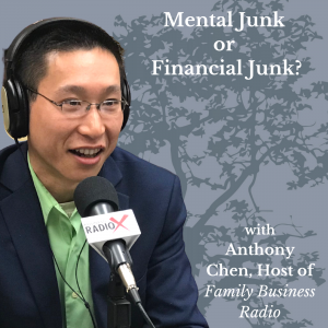 Mental Junk or Financial Junk?, with Anthony Chen, Host of Family Business Radio