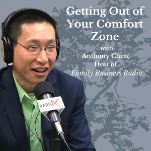 Getting Out of Your Comfort Zone, with Anthony Chen, Host of Family Business Radio