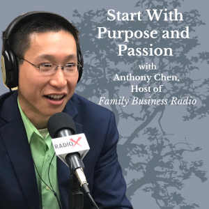 Start with Purpose and Passion, with Anthony Chen, Host of Family Business Radio