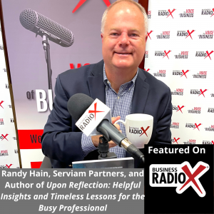 Randy Hain, Serviam Partners, and Author of Upon Reflection:  Helpful Insights and Timeless Lessons for the Busy Professional