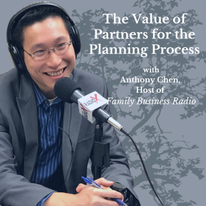 The Value of Partners for the Planning Process, with Anthony Chen, Host of Family Business Radio