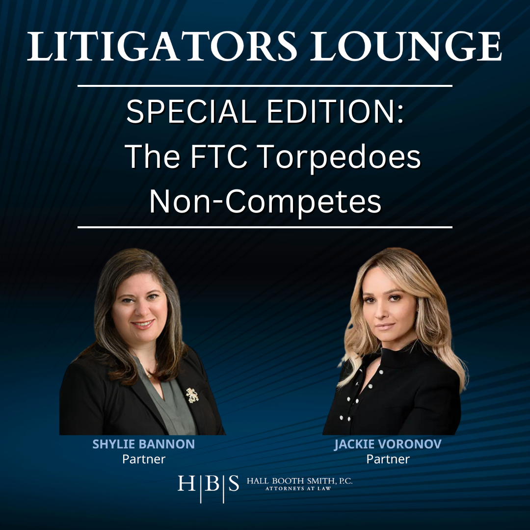 Hall Booth Smith Podcast Network The FTC Torpedoes Non-Competes, with Jackie Voronov and Shylie Bannon, Litigators Lounge, Hall Booth Smith
