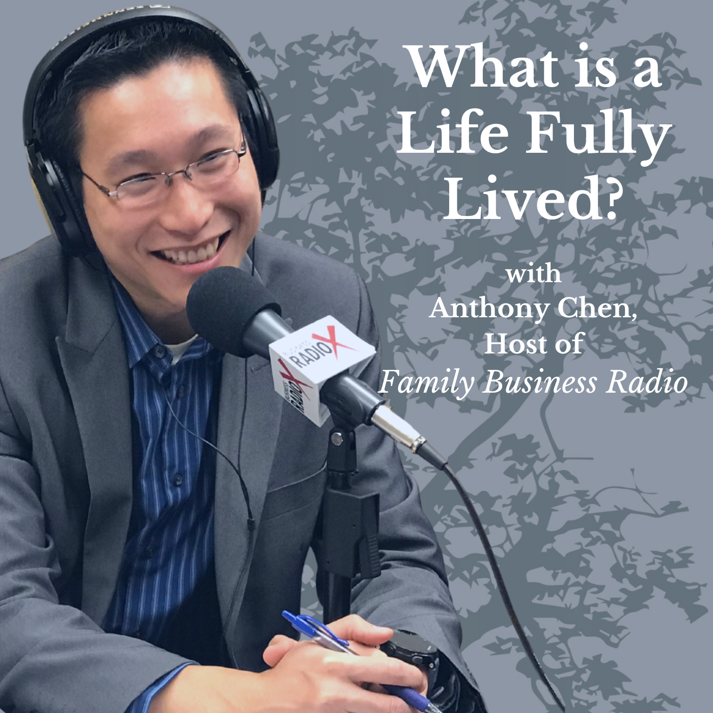 Family Business Radio What is a Life Fully Lived?, with Anthony Chen, host of Family Business Radio