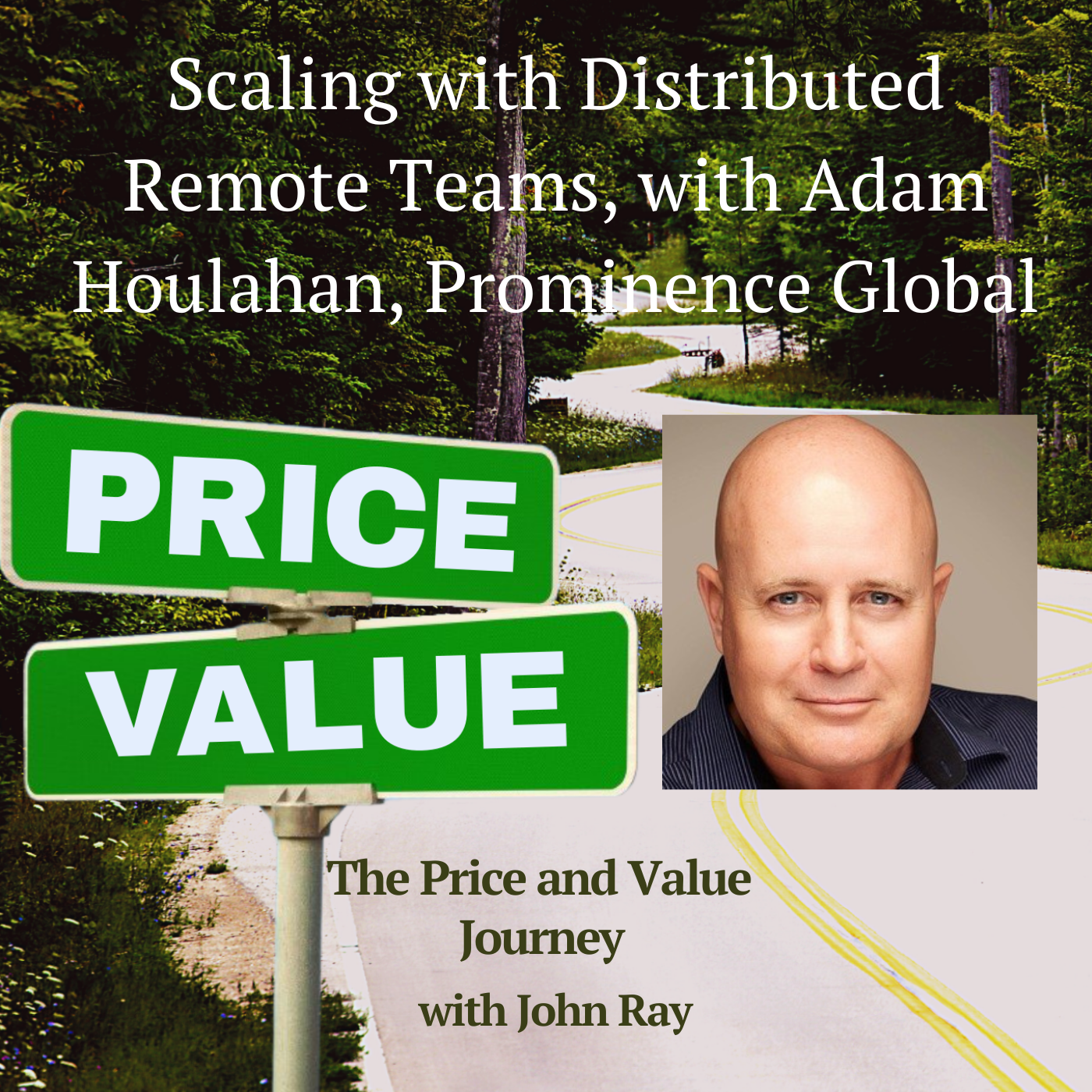 North Fulton Studio Scaling with Distributed Remote Teams, with Adam Houlahan, Prominence Global, on The Price and Value Journey podcast with host John Ray
