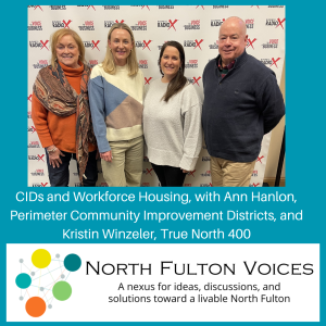 CIDs and Workforce Housing, with Ann Hanlon, Perimeter Community Improvement Districts, and Kristin Winzeler, True North 400, on North Fulton Voices podcast, CIDs