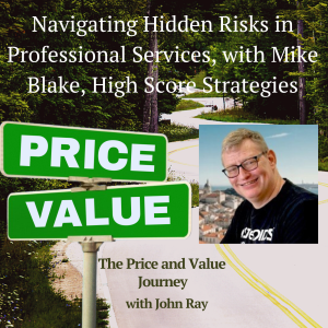 Navigating Hidden Risks in Professional Services, with Mike Blake, High Score Strategies, on The Price and Value Journey podcast with host John Ray