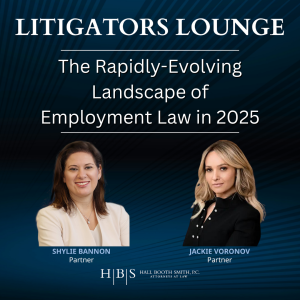 The Rapidly-Evolving Landscape of Employment Law in 2025, the Litigators Lounge podcast, Jackie Voronov and Shylie Bannon, Hall Booth Smith