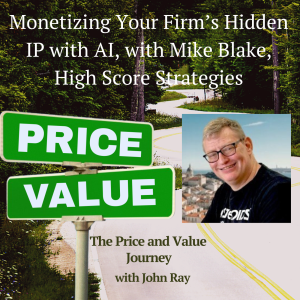 Monetizing Your Firm’s Hidden IP with AI, with Mike Blake, High Score Strategies, on The Price and Value Journey podcast with host John Ray