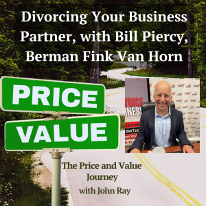 Divorcing Your Business Partner, with Bill Piercy, Berman Fink Van Horn, on The Price and Value Journey podcast with host John Ray