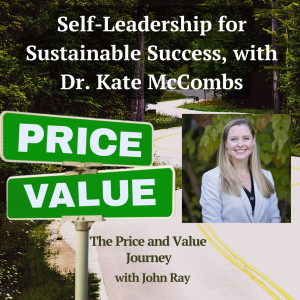 Self-Leadership for Sustainable Success, with Dr. Kate McCombs, Samford University and RH Leadership, on The Price and Value Journey podcast with host John Ray