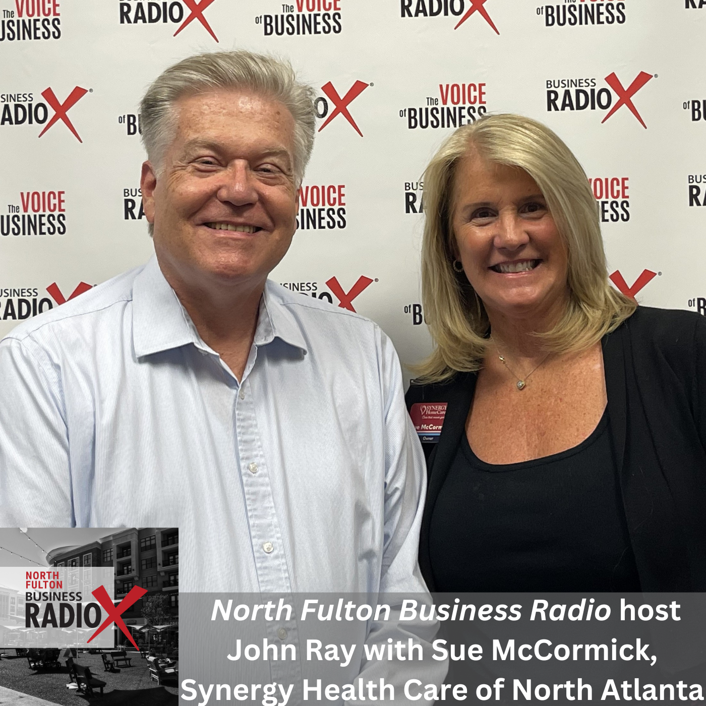 North Fulton Business Radio Aging in Place with Dignity and Support, with Sue McCormick, Synergy Home Care, with host John Ray on North Fulton Business Radio