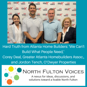Hard Truth from Atlanta Home Builders: 'We Can't Build What People Need', with Corey Deal, Greater Atlanta Home Builders Association, and Jordon Tench, O'Dwyer Properties, on the North Fulton Voices podcast