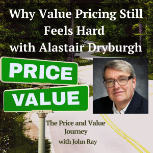 Why Value Pricing Still Feels Hard with Alastair Dryburgh, on The Price and Value Journey podcast with host John Ray