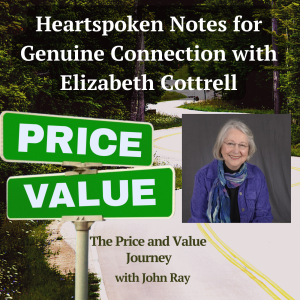 Heartspoken Notes for Genuine Connection with Elizabeth Cottrell, on The Price and Value Journey podcast with host John Ray