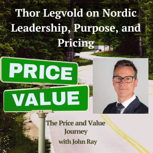 Thor Legvold on Nordic Leadership, Purpose, and Pricing, on The Price and Value Journey podcast with John Ray