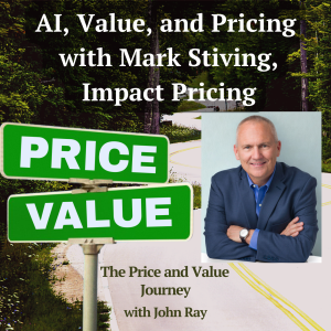 AI, Value, and Pricing with Mark Stiving, Impact Pricing, on The Price and Value Journey podcast with host John Ray